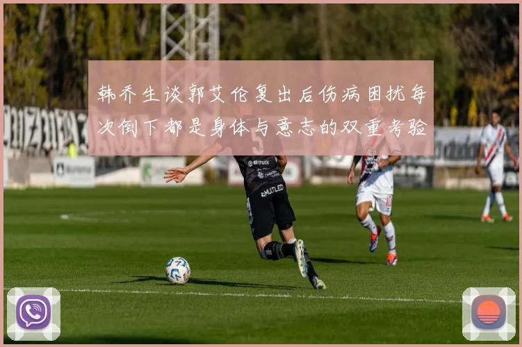韩乔生谈郭艾伦复出后伤病困扰每次倒下都是身体与意志的双重考验
